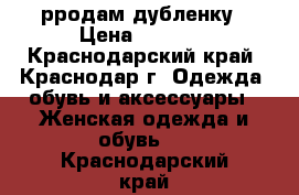 рродам дубленку › Цена ­ 2 000 - Краснодарский край, Краснодар г. Одежда, обувь и аксессуары » Женская одежда и обувь   . Краснодарский край